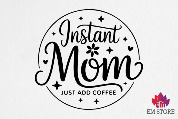 Instant Mom Just Add Coffee - Coffee SVG Graphics for Crafts